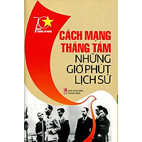70 Năm Thành Lập Nước – Cách Mạng Tháng Tám Những Giờ Phút Lịch Sử