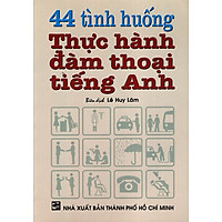 44 Tình Huống Thực Hành Đàm Thoại Tiếng Anh (Không Kèm Băng Cassette)