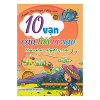 10 Vạn Câu Hỏi Vì Sao – Khám Phá Thế Giới Tự Nhiên