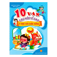 10 Vạn Câu Hỏi Vì Sao – Y Học Và Cuộc Sống