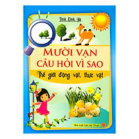 Mười Vạn Câu Hỏi Vì Sao – Thế Giới Động Vật, Thực Vật