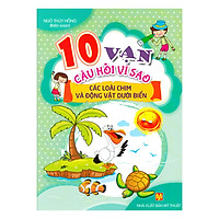 10 Vạn Câu Hỏi Vì Sao – Các Loài Chim Và Động Vật Dưới Biển
