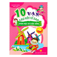 10 Vạn Câu Hỏi Vì Sao – Khoa Học Và Cuộc Sống