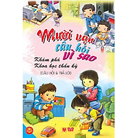 Mười Vạn Câu Hỏi Vì Sao – Khám Phá Khoa Học Thần Kỳ (Câu Hỏi Và Trả Lời)