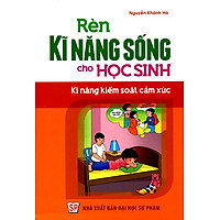 Rèn Kĩ Năng Sống Cho Học Sinh – Kĩ Năng Kiểm Soát Cảm Xúc
