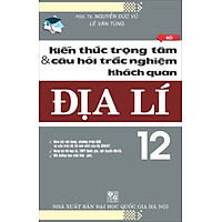 Kiến Thức Trọng Tâm Và Câu Hỏi TNKQ Địa Lý Lớp 12