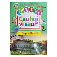 100.000 Câu Hỏi Vì Sao? – Kỳ Quan Thế Giới