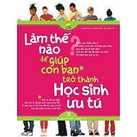 Làm Thế Nào Để Giúp Con Bạn Trở Thành Học Sinh Ưu Tú