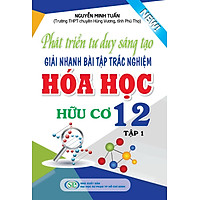 Phát Triển Tư Duy Sáng Tạo Giải Nhanh Bài Tập Trắc Nghiệm Hóa Học Hữu Cơ Lớp 12 (Tập 1)