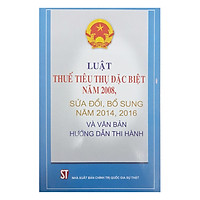 Luật Thuế Tiêu Thụ Đặc Biệt Năm 2008 Sửa Đổi, Bổ Sung Năm 2014, 2016 Và Văn Bản Hướng Dẫn Thi Hành