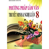 Phương Pháp Làm Văn Thuyết Minh Và Nghị Luận Lớp 8