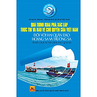 Quá Trình Khai Phá, Xác Lập, Thực Thi Và Bảo Vệ Chủ Quyền Của Việt Nam Đối Với Hai Quần Đảo Hoàng Sa Và Trường Sa