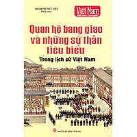 Quan Hệ Bang Giao Và Những Sứ Thần Tiêu Biểu Trong Lịch Sử Việt Nam