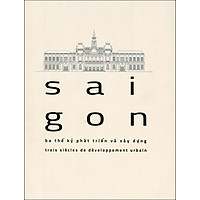 Sai Gon – Ba Thế Kỉ Phát Triển Và Xây Dựng – Song Ngữ Việt – Anh (Tái Bản 2015)