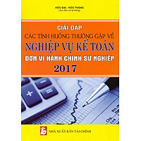 Giải Đáp Các Tình Huống Thường Gặp Về Nghiệp Vụ Kế Toán Đơn Vị Hành Chính Sự Nghiệp Năm 2017