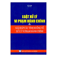 Luật Xử Lý Vi Phạm Hành Chính & Giải Đáp Các Tình Huống Về Xử Lý Vi Phạm Hành Chính