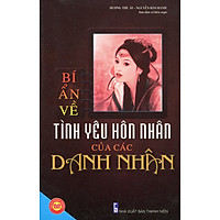 Bí Ẩn Về Tình Yêu Hôn Nhân Của Các Danh Nhân