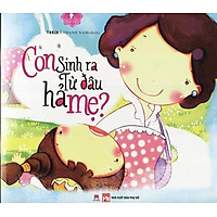 Mẹ Ơi Con Đã Lớn Rồi – Con Sinh Ra Từ Đâu Hả Mẹ?