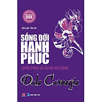Sống Đời Hạnh Phúc – Khắc Phục Lo Âu Để Vui Sống