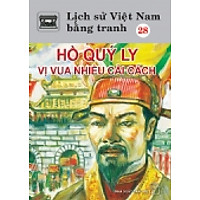 Lịch Sử Việt Nam Bằng Tranh Tập 28 : Hồ Quý Ly Vị Vua Nhiều Cải Cách
