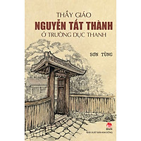 Thầy Giáo Nguyễn Tất Thành Ở Trường Dục Thanh (Tái Bản)