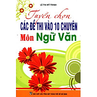 Tuyển Chọn Các Đề Thi Vào 10 Chuyên Môn Ngữ Văn