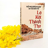 Võ Nguyên Giáp Đi Vào Bất Tử – Lệ Kết Thành Thơ