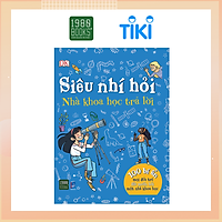 Siêu Nhí Hỏi Nhà Khoa Học Trả Lời - 100 Bí Ẩn Mọi Đứa Trẻ Đều Muốn Hỏi Một Nhà Khoa Học