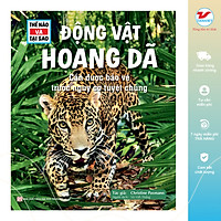 Thế Nào Và Tại Sao - Động Vật Hoang Dã Cần Được Bảo Vệ Trước Nguy Cơ Tuyệt Chủng