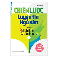 Chiến Lược Luyện Thi Ngữ Văn Chuyên Đề Nghị Luận Văn Học (Tập 2)