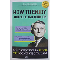 SỐNG CUỘC ĐỜI TA THÍCH, YÊU CÔNG VIỆC TA LÀM – HOW TO ENJOY YOUR LIFE AND YOUR JOB