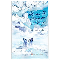 Chúng Ta Không Có Sau Này - (Hà Thanh Phúc - Hành Trình Rong Ruổi Tìm Kiếm Bình Yên / Truyện Ngắn, Tản Văn / Tặng Kèm Postcard Greenlife)