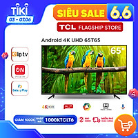 TV 65'' 4K UHD Android Tivi TCL 65T65 - Gam Màu Rộng , HDR , Dolby Audio - Hàng chính hãng