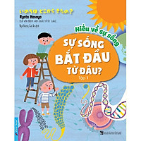 Sách - Hiểu về sự sống Tập 1 (Sự Sống Bắt Đầu Từ Đâu?) - FirstNews