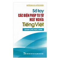 Sổ Tay Các Biện Pháp Tu Từ Ngữ Nghĩa Tiếng Việt Dành Cho Học Sinh