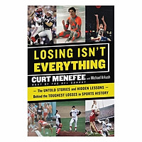 Losing Isn't Everything: The Untold Stories And Hidden Lessons Behind The Toughest Losses In Sports History