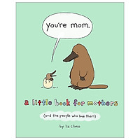 You're Mom: A Little Book For Mothers (And The People Who Love Them)