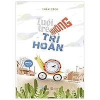 Tuổi Trẻ Không Trì Hoãn (Tái Bản 2018)