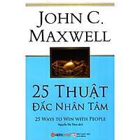 Cuốn Sách Cung Cấp Cho Bạn 25 Bí Quyết Để Mở Cánh Cửa Trái Tim Của Tất Cả Mọi Người: 25 Thuật Đắc Nhân Tâm