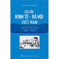 Cơ cấu Kinh Tế Xã Hội Việt Nam Thời Thuộc Địa (1858-1945)
