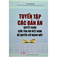 Tuyển Tập Các Bản Án Quyết Định Của Tòa Án Việt Nam Về Quyền Sử Dụng Đất