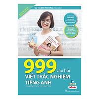 999 Câu Hỏi Viết Trắc Nghiệm Tiếng Anh (Bộ Sách Cô Mai Phương)