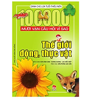Mười Vạn Câu Hỏi Vì Sao - Thế Giới Động, Thực Vật (Tái Bản 2018)