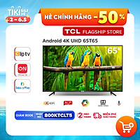 TV 65'' 4K UHD Android Tivi TCL 65T65 - Gam Màu Rộng , HDR , Dolby Audio - Hàng chính hãng