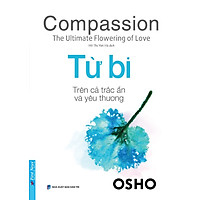 Osho - Từ Bi - Trên Cả Trắc Ẩn Và Yêu Thương (Tái Bản)