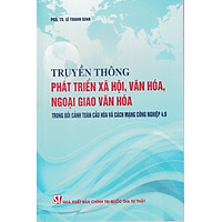 Sách - Truyền thông phát triển xã hội văn hóa ngoại giao văn hóa trong bối cảnh toàn cầu hóa và Cách mạng công...