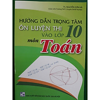 Hướng dẫn trọng tâm ôn luyện thi vào lớp 10 môn toán