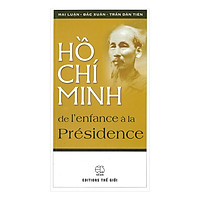 Hồ Chí Minh De L’Enfance À La Présidence (Hồ Chí Minh – Từ Tuổi Ấu Thơ Đến Khi Trở Thành