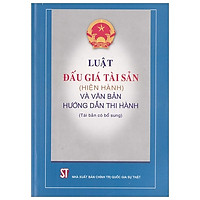 Luật Đấu Giá Tài Sản (Hiện Hành) Và Văn Bản Hướng Dẫn Thi Hành (Tái Bản Có Bổ Sung)</span