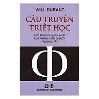 Câu Truyện Triết Học – Đời Sống Và Quan Điểm Của Những Triết Gia Lớn Phương Tây